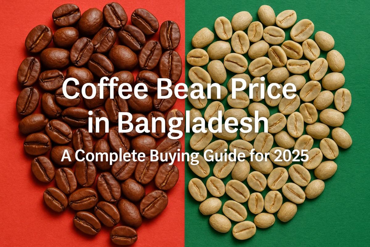 Coffee Bean Price in Bangladesh | A Complete Buying Guide 2025
